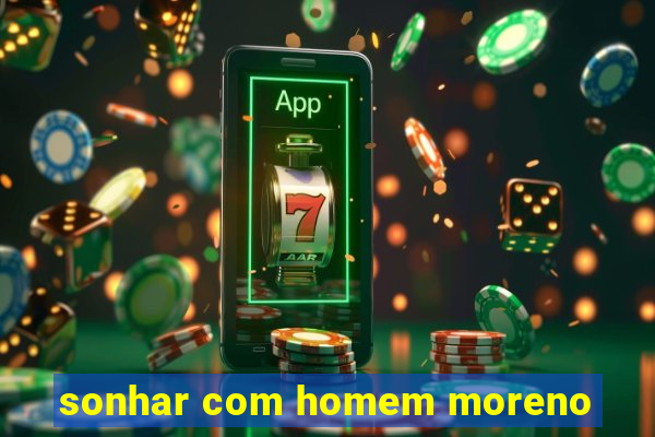 sonhar com homem moreno
